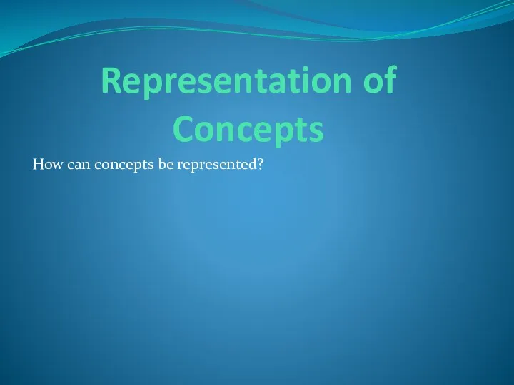 Representation of Concepts How can concepts be represented?