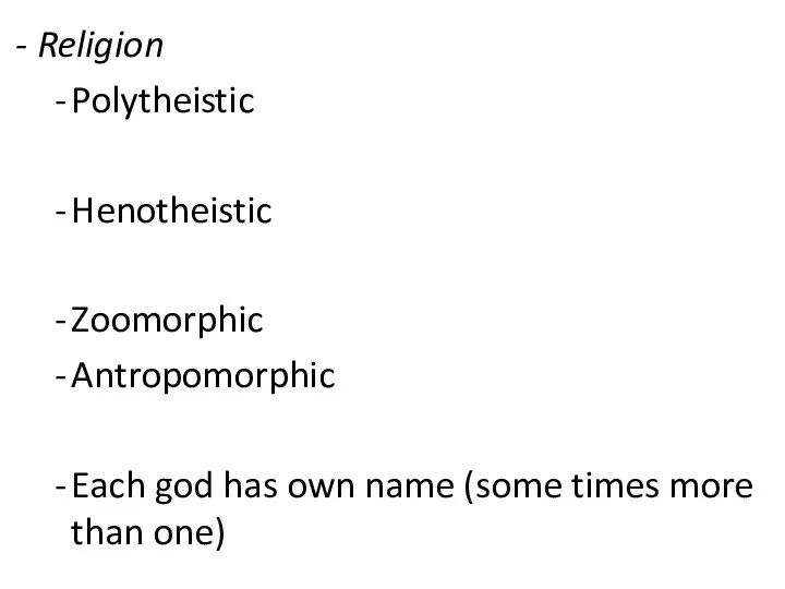 Religion Polytheistic Henotheistic Zoomorphic Antropomorphic Each god has own name (some times more than one)