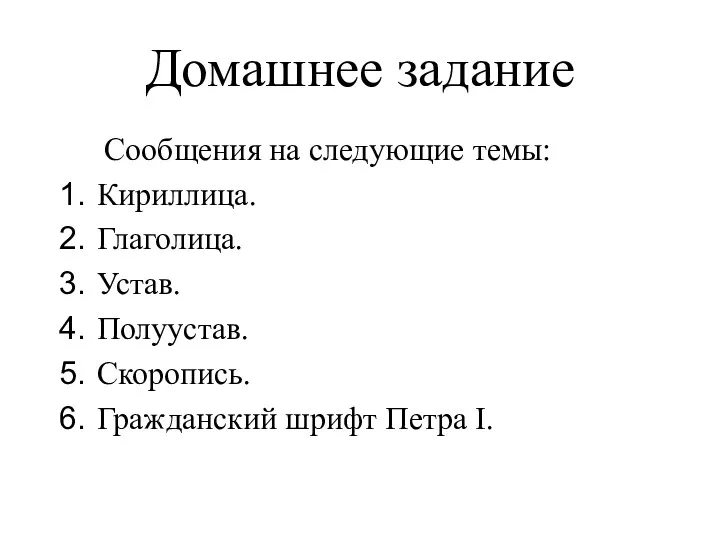 Домашнее задание Сообщения на следующие темы: Кириллица. Глаголица. Устав. Полуустав. Скоропись. Гражданский шрифт Петра I.