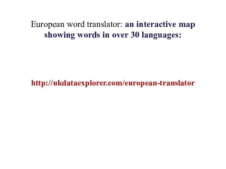 European word translator: an interactive map showing words in over 30 languages: http://ukdataexplorer.com/european-translator