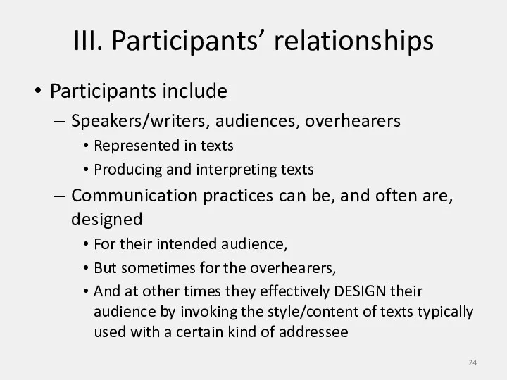 III. Participants’ relationships Participants include Speakers/writers, audiences, overhearers Represented in