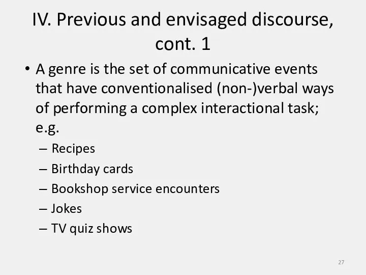 IV. Previous and envisaged discourse, cont. 1 A genre is