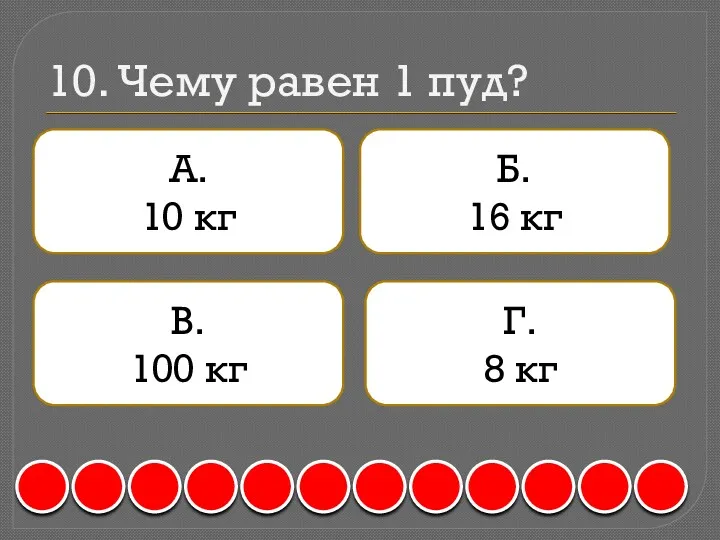 10. Чему равен 1 пуд? А. 10 кг Б. 16