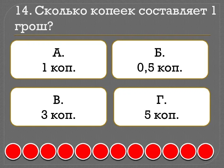 14. Сколько копеек составляет 1 грош? А. 1 коп. Б.