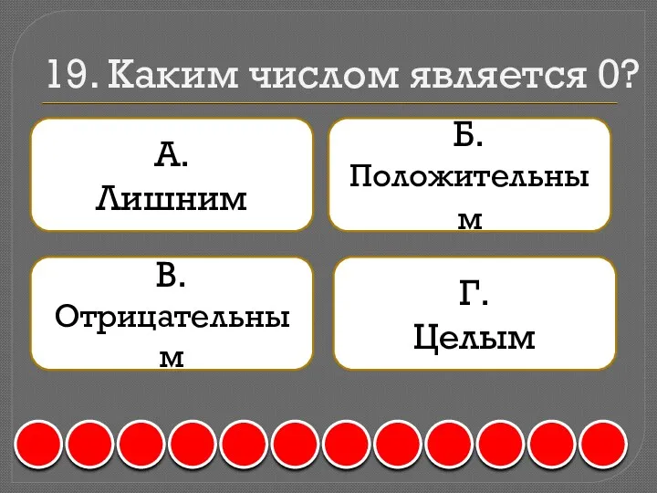 19. Каким числом является 0? А. Лишним Б. Положительным В. Отрицательным Г. Целым