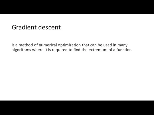 Gradient descent is a method of numerical optimization that can