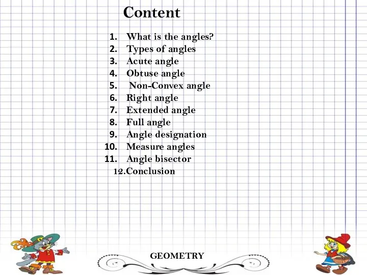 Content GEOMETRY What is the angles? Types of angles Acute