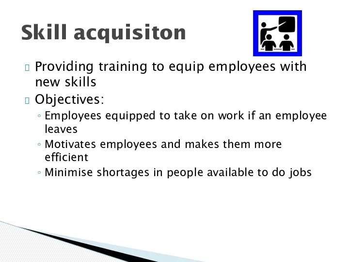 Providing training to equip employees with new skills Objectives: Employees equipped to take