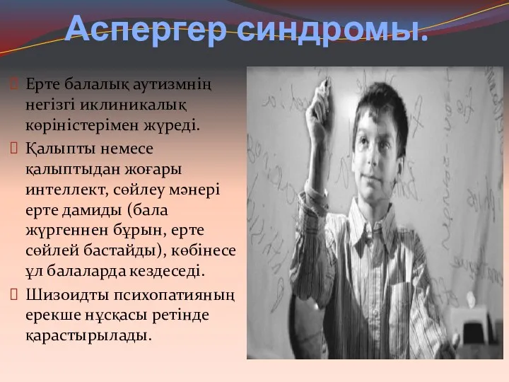 Аспергер синдромы. Ерте балалық аутизмнің негізгі иклиникалық көріністерімен жүреді. Қалыпты