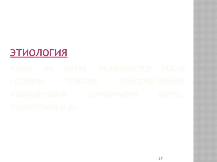 ЭТИОЛОГИЯ РУБЕЦ НА МАТКЕ ФОРМИРУЕТСЯ ПОСЛЕ КЕСАРЕВА СЕЧЕНИЯ, КОНСЕРВАТИВНОЙ МИОМЭКТОМИИ, ПЕРФОРАЦИИ МАТКИ, ТУБЭКТОМИИ И ДР.