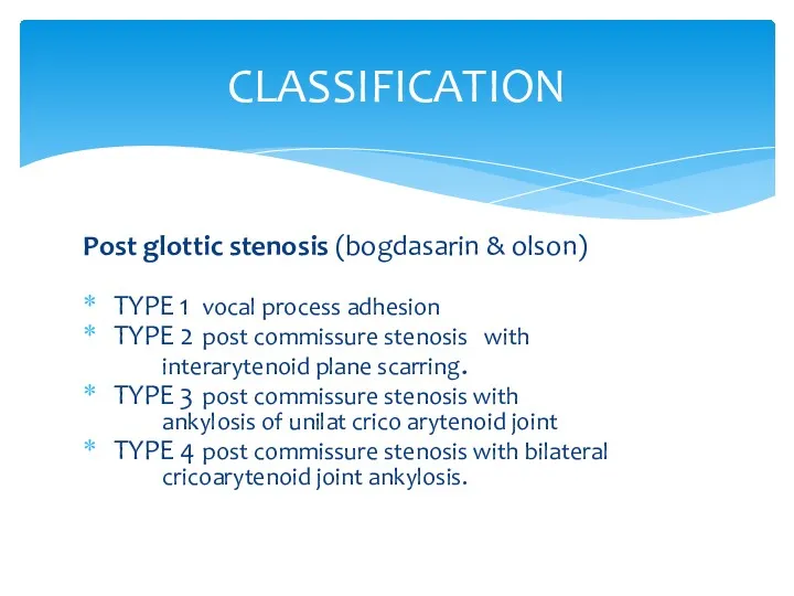 CLASSIFICATION Post glottic stenosis (bogdasarin & olson) TYPE 1 vocal process adhesion TYPE