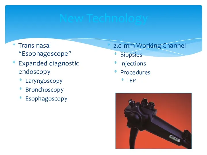 New Technology Trans-nasal “Esophagoscope” Expanded diagnostic endoscopy Laryngoscopy Bronchoscopy Esophagoscopy 2.0 mm Working