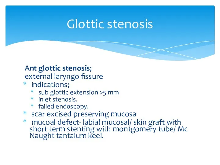 Glottic stenosis Ant glottic stenosis; external laryngo fissure indications; sub glottic extension >5