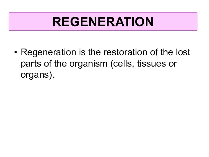 Regeneration is the restoration of the lost parts of the organism (cells, tissues or organs). REGENERATION