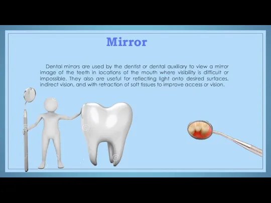 Dental mirrors are used by the dentist or dental auxiliary