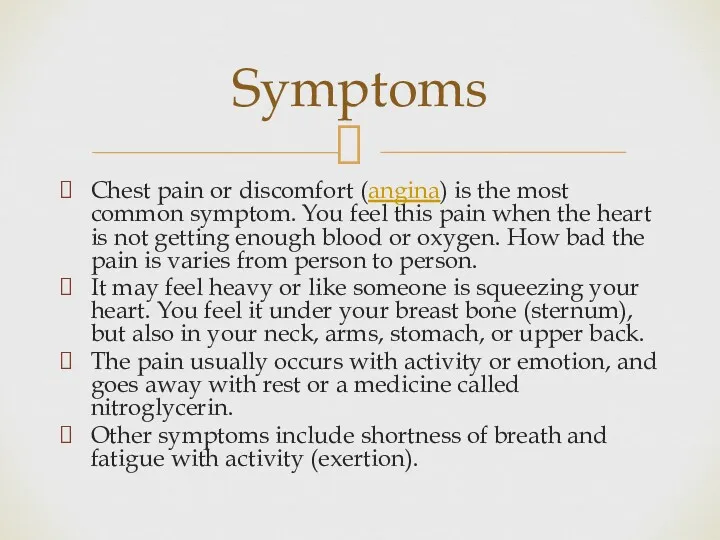 Chest pain or discomfort (angina) is the most common symptom. You feel this