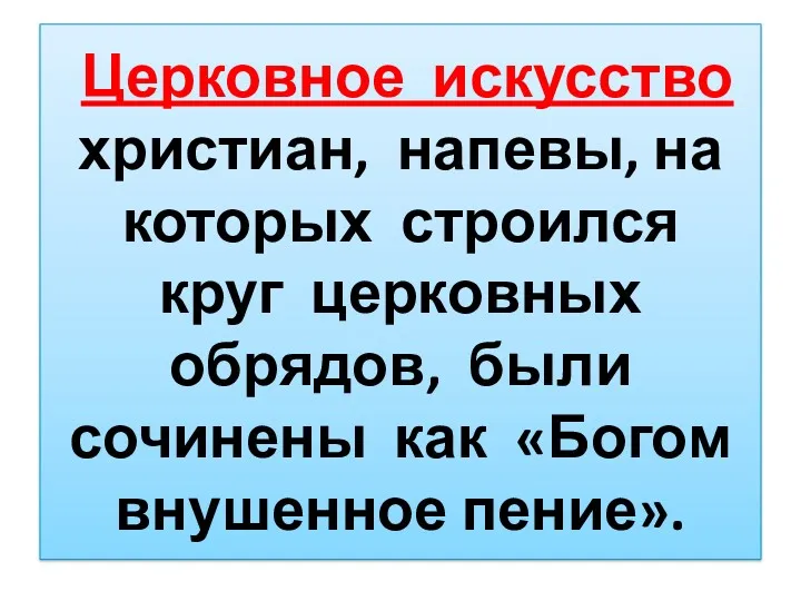 Церковное искусство христиан, напевы, на которых строился круг церковных обрядов, были сочинены как «Богом внушенное пение».