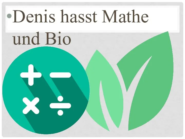 Denis hasst Mathe und Bio