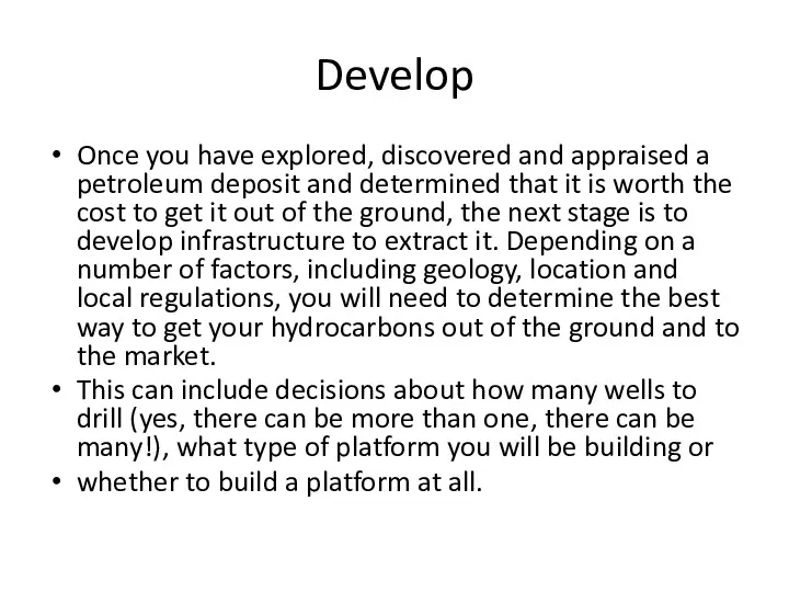 Develop Once you have explored, discovered and appraised a petroleum