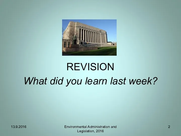 REVISION What did you learn last week? 13.9.2016 Environmental Administration and Legislation, 2016