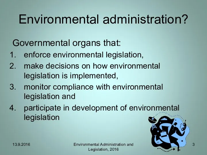 Environmental administration? Governmental organs that: enforce environmental legislation, make decisions