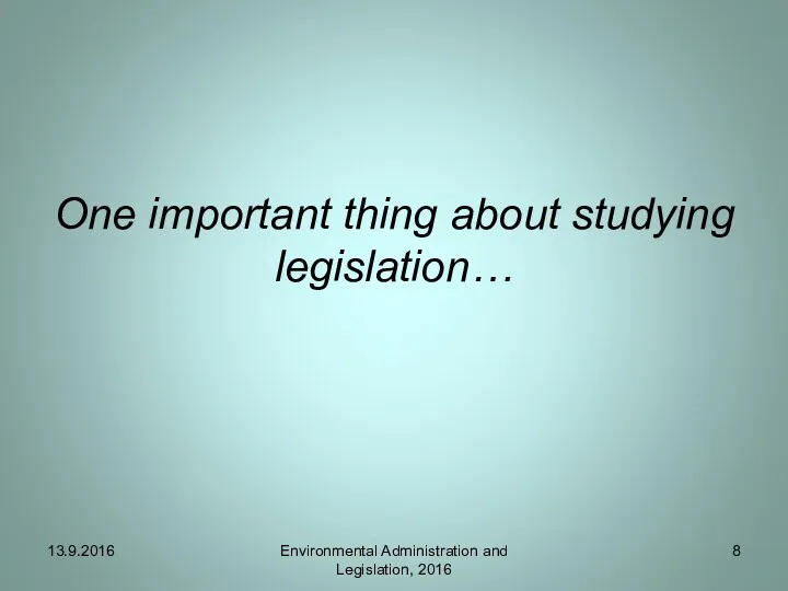 One important thing about studying legislation… 13.9.2016 Environmental Administration and Legislation, 2016