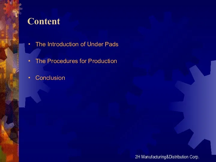 Content The Introduction of Under Pads The Procedures for Production Conclusion 2H Manufacturing&Distribution Corp.