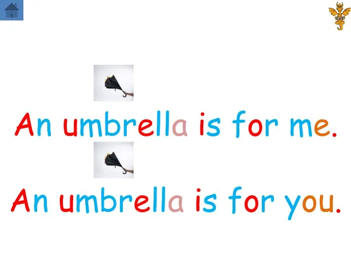 An umbrella is for me. An umbrella is for you.