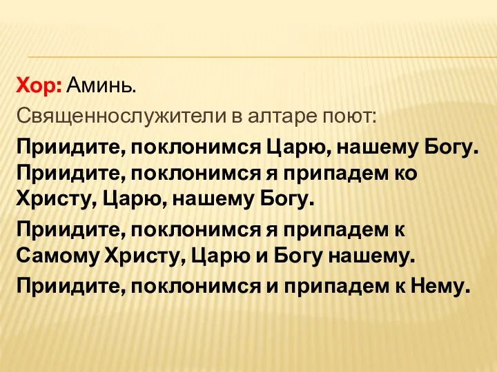 Хор: Аминь. Священнослужители в алтаре поют: Приидите, поклонимся Царю, нашему