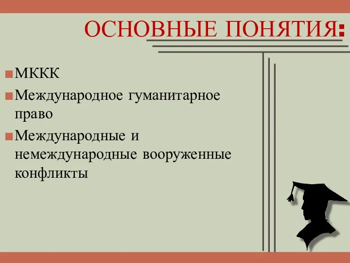 ОСНОВНЫЕ ПОНЯТИЯ: МККК Международное гуманитарное право Международные и немеждународные вооруженные конфликты