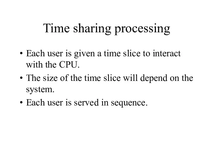 Time sharing processing Each user is given a time slice to interact with