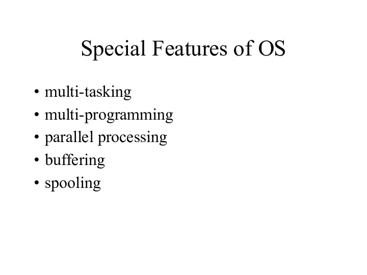 Special Features of OS multi-tasking multi-programming parallel processing buffering spooling