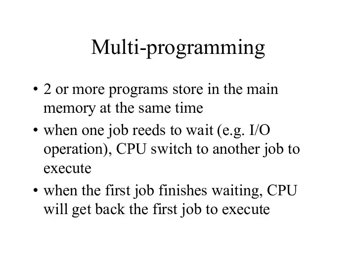 Multi-programming 2 or more programs store in the main memory at the same