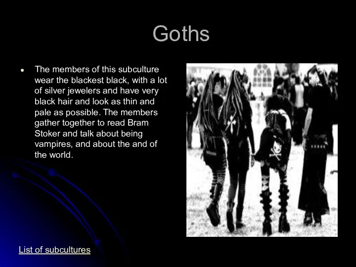 Goths The members of this subculture wear the blackest black,