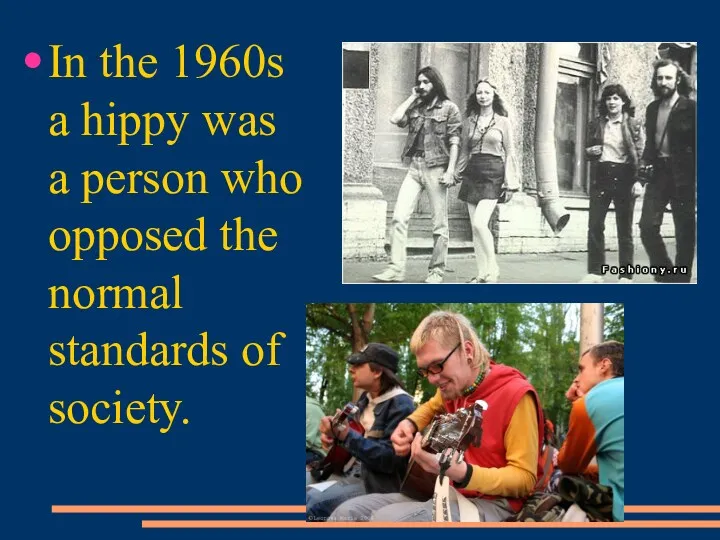 In the 1960s a hippy was a person who opposed the normal standards of society.