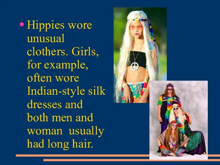 Hippies wore unusual clothers. Girls, for example, often wore Indian-style
