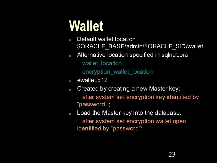 Wallet Default wallet location $ORACLE_BASE/admin/$ORACLE_SID/wallet Alternative location specified in sqlnet.ora