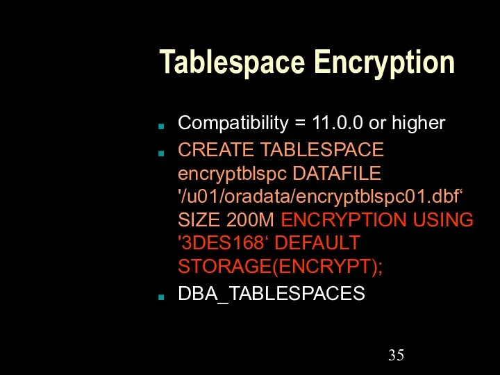 Tablespace Encryption Compatibility = 11.0.0 or higher CREATE TABLESPACE encryptblspc