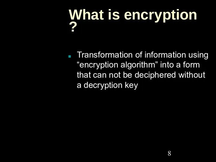 What is encryption ? Transformation of information using “encryption algorithm”