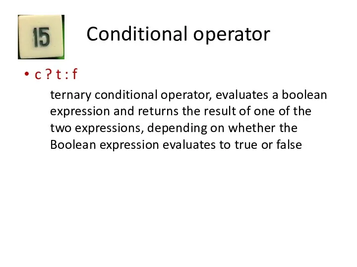 Conditional operator c ? t : f ternary conditional operator,