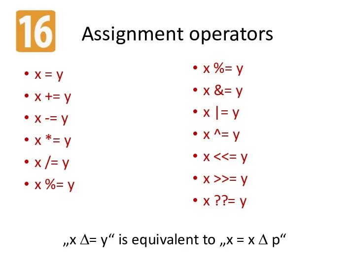 Assignment operators x = y x += y x -=