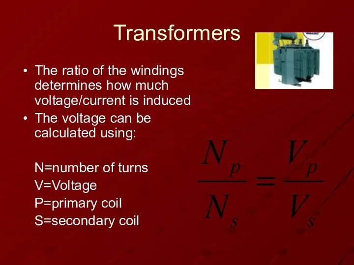 Transformers The ratio of the windings determines how much voltage/current