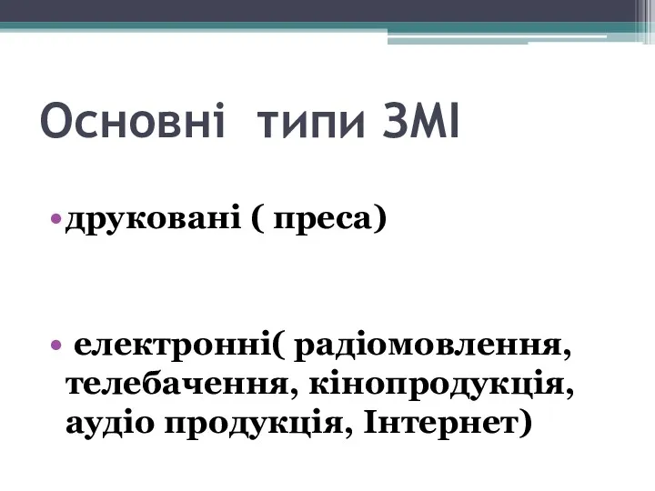 Основні типи ЗМІ друковані ( преса) електронні( радіомовлення, телебачення, кінопродукція, аудіо продукція, Інтернет)