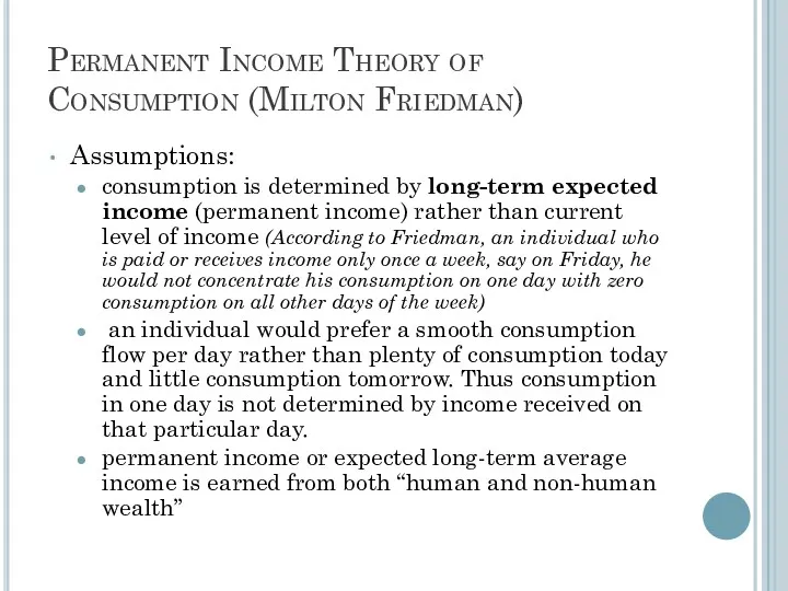 Permanent Income Theory of Consumption (Milton Friedman) Assumptions: consumption is