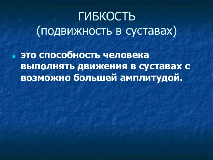 ГИБКОСТЬ (подвижность в суставах) это способность человека выполнять движения в суставах с возможно большей амплитудой.