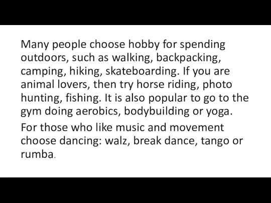 Many people choose hobby for spending outdoors, such as walking, backpacking, camping, hiking,