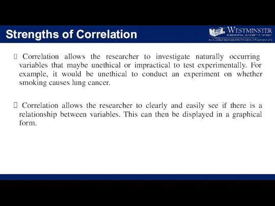 Strengths of Correlation Correlation allows the researcher to investigate naturally