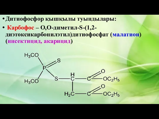 Дитиофосфор қышқылы туындылары: Карбофос – О,О-диметил-S-(1,2-диэтоксикарбонилэтил)дитиофосфат (малатион) (инсектицид, акарицид)