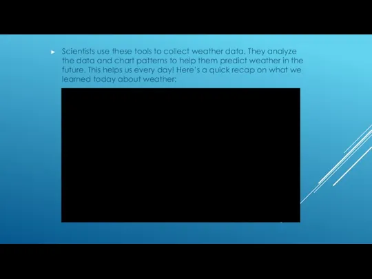 Scientists use these tools to collect weather data. They analyze