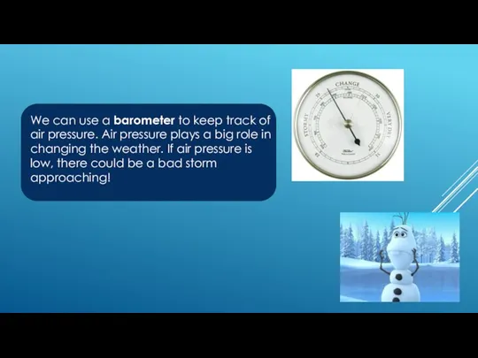 We can use a barometer to keep track of air